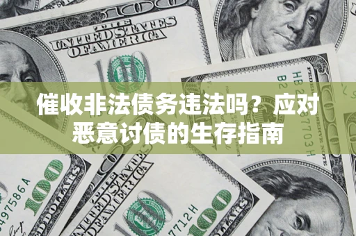 北京催收非法债务违法吗？应对恶意讨债的生存指南
