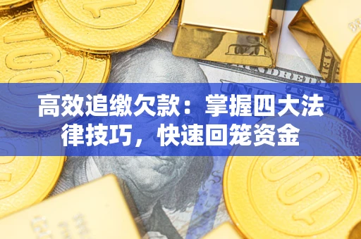 北京高效追缴欠款：掌握四大法律技巧，快速回笼资金