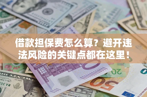 北京借款担保费怎么算？避开违法风险的关键点都在这里！