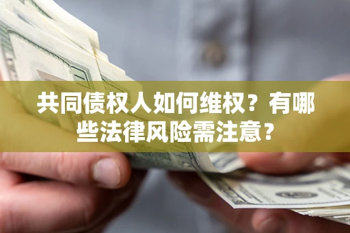北京共同债权人如何维权？有哪些法律风险需注意？