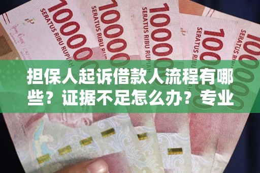 北京担保人起诉借款人流程有哪些？证据不足怎么办？专业律师解答