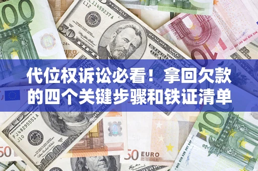 北京代位权诉讼必看!拿回欠款的四个关键步骤和铁证清单 北京代位权诉讼必看!拿回欠款的四个关键步骤和铁证清单