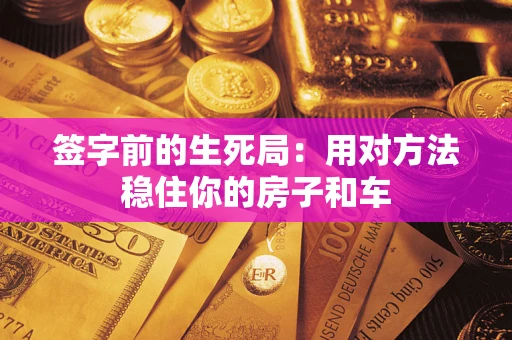 北京签字前的生死局：用对方法稳住你的房子和车