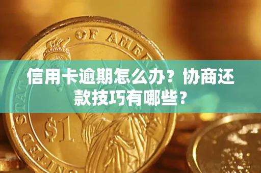 北京信用卡逾期怎么办？协商还款技巧有哪些？