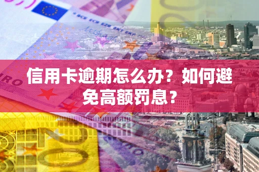 北京信用卡逾期怎么办？如何避免高额罚息？