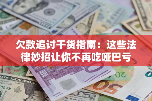 北京欠款追讨干货指南：这些法律妙招让你不再吃哑巴亏