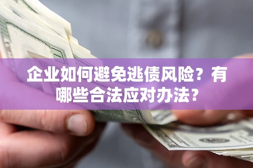 北京企业如何避免逃债风险？有哪些合法应对办法？