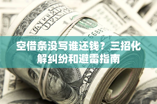 北京空借条没写谁还钱？三招化解纠纷和避雷指南