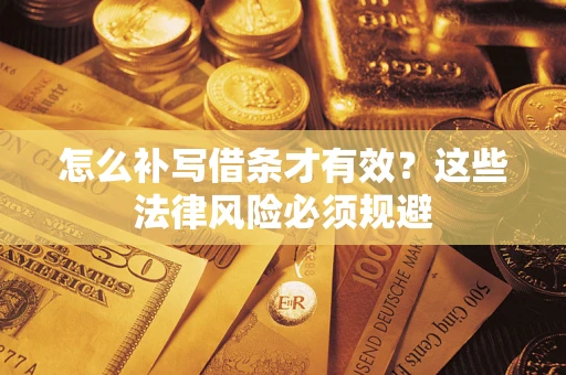 北京怎么补写借条才有效？这些法律风险必须规避