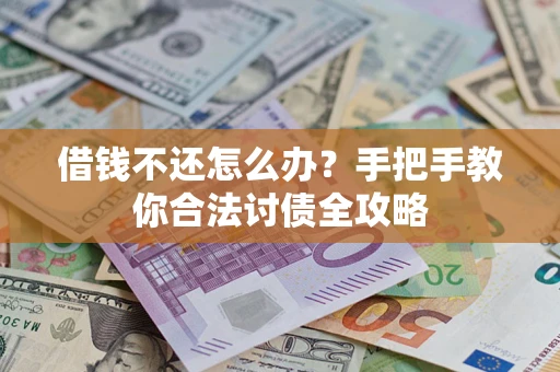 北京借钱不还怎么办？手把手教你合法讨债全攻略