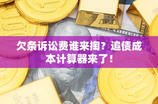 北京欠条诉讼费谁来掏？追债成本计算器来了！