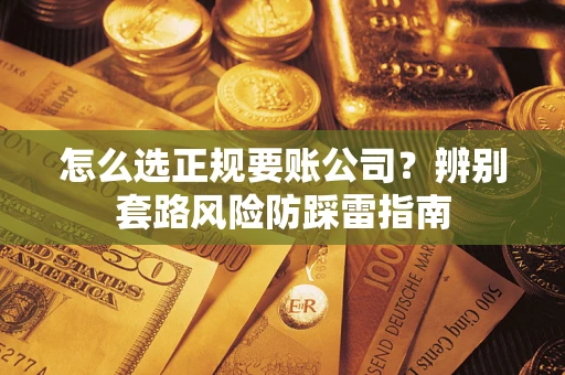 北京怎么选正规要账公司？辨别套路风险防踩雷指南