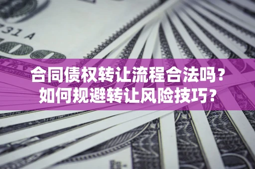 北京合同债权转让流程合法吗？如何规避转让风险技巧？