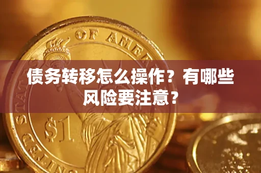 北京债务转移怎么操作？有哪些风险要注意？