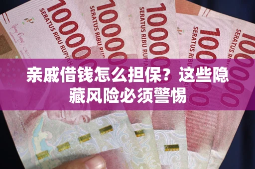 北京亲戚借钱怎么担保？这些隐藏风险必须警惕