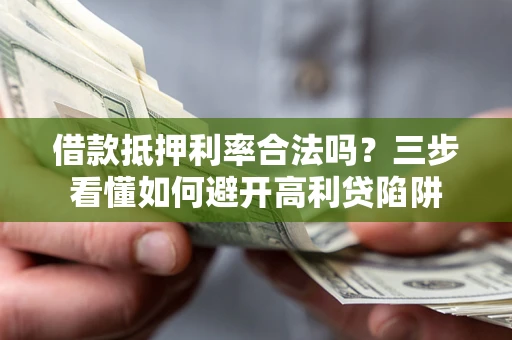 北京借款抵押利率合法吗？三步看懂如何避开高利贷陷阱