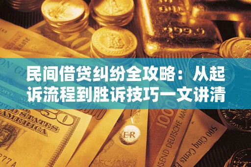 北京民间借贷纠纷全攻略：从起诉流程到胜诉技巧一文讲清