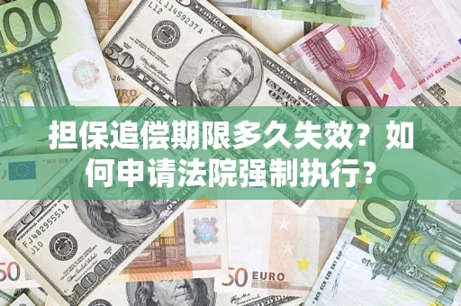 北京担保追偿期限多久失效？如何申请法院强制执行？