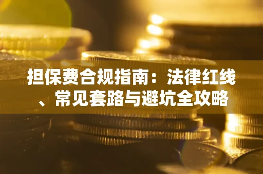 北京担保费合规指南：法律红线、常见套路与避坑全攻略