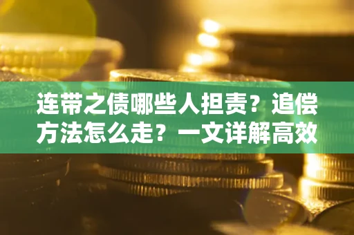 北京连带之债哪些人担责？追偿方法怎么走？一文详解高效维权流程