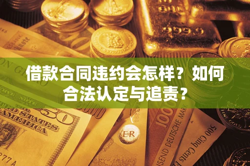 北京借款合同违约会怎样？如何合法认定与追责？