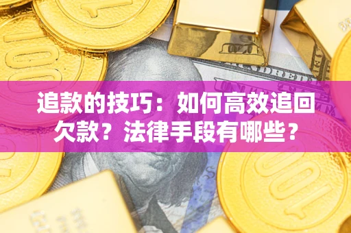 北京追款的技巧：如何高效追回欠款？法律手段有哪些？