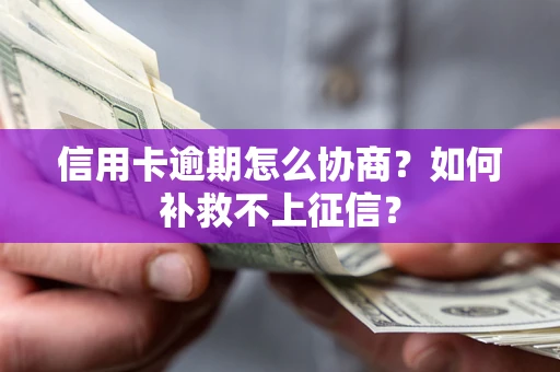 北京信用卡逾期怎么协商？如何补救不上征信？