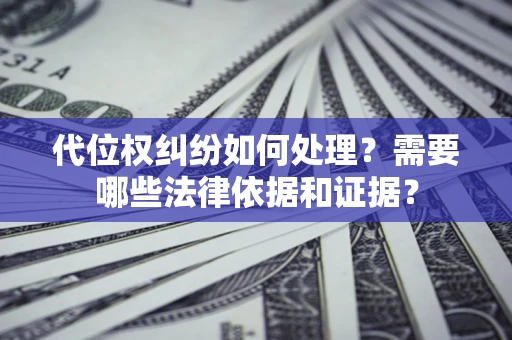 北京代位权纠纷如何处理？需要哪些法律依据和证据？