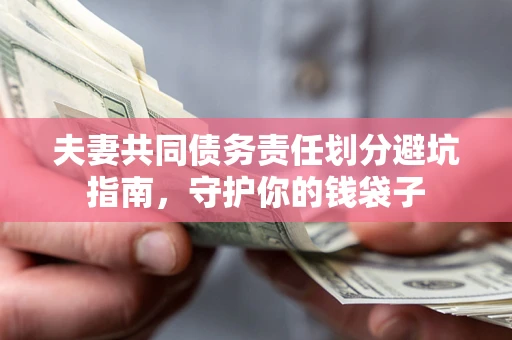 北京夫妻共同债务责任划分避坑指南，守护你的钱袋子