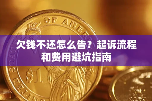 北京欠钱不还怎么告?起诉流程和费用避坑指南 北京欠钱不还怎么告?起诉流程和费用避坑指南