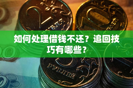 北京如何处理借钱不还？追回技巧有哪些？