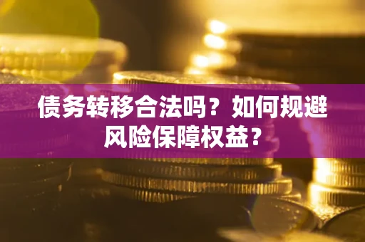 北京债务转移合法吗？如何规避风险保障权益？
