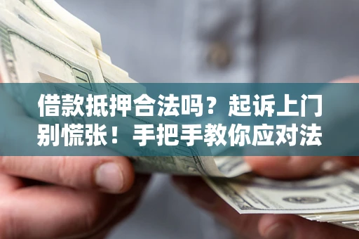 北京借款抵押合法吗？起诉上门别慌张！手把手教你应对法律程序