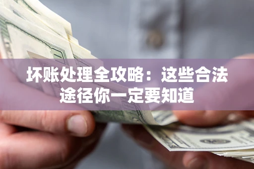 北京坏账处理全攻略：这些合法途径你一定要知道