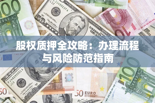 北京股权质押全攻略：办理流程与风险防范指南