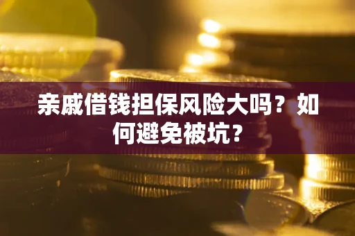 北京亲戚借钱担保风险大吗？如何避免被坑？